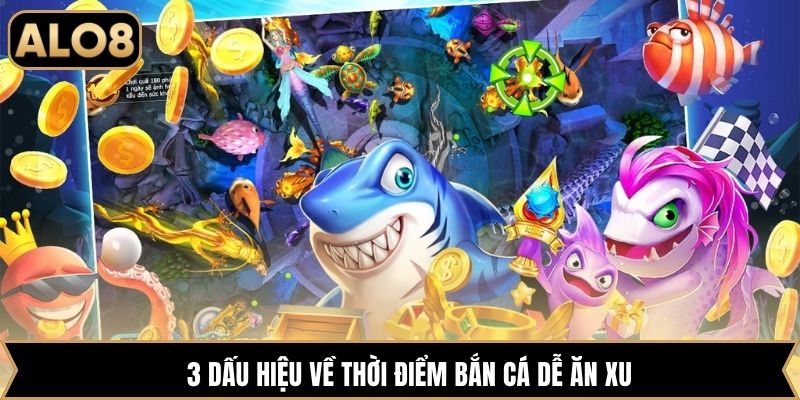 3 dấu hiệu về thời điểm bắn cá dễ ăn xu