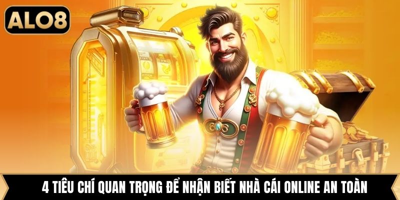 4 tiêu chí quan trọng để nhận biết nhà cái online an toàn