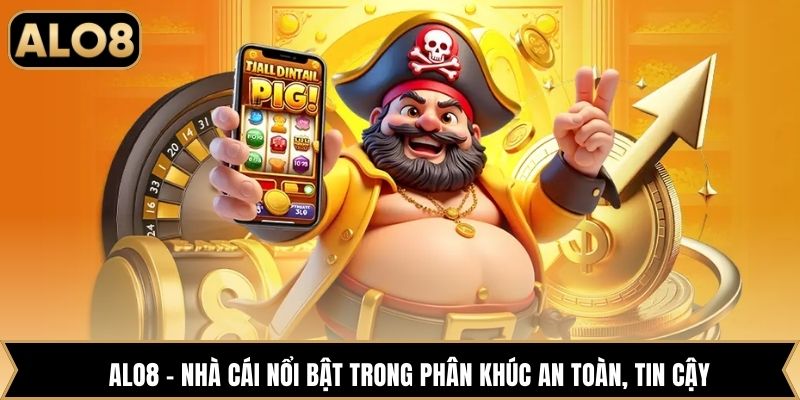 Alo8 – Nhà cái nổi bật trong phân khúc an toàn, tin cậy