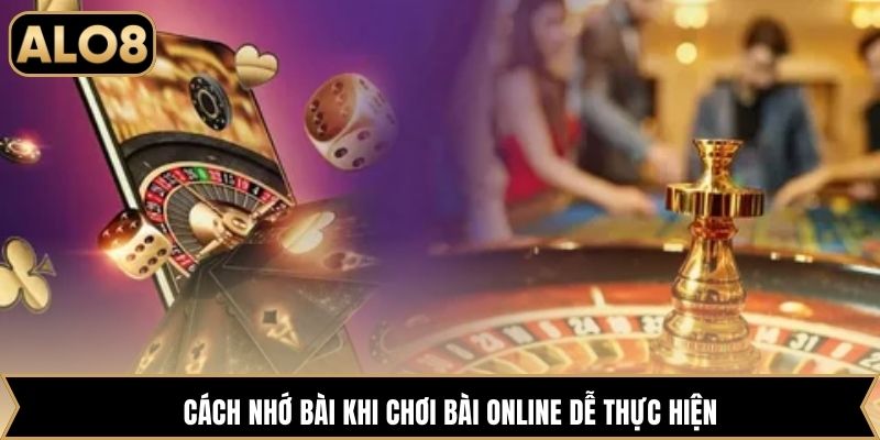 Cách nhớ bài khi chơi bài online dễ thực hiện