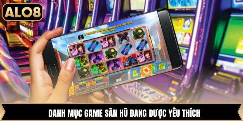 Danh mục game săn hũ đang được yêu thích