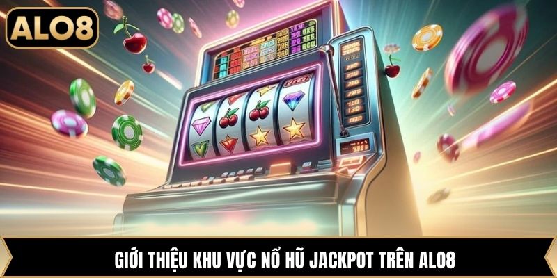 Giới thiệu khu vực nổ hũ jackpot trên Alo8