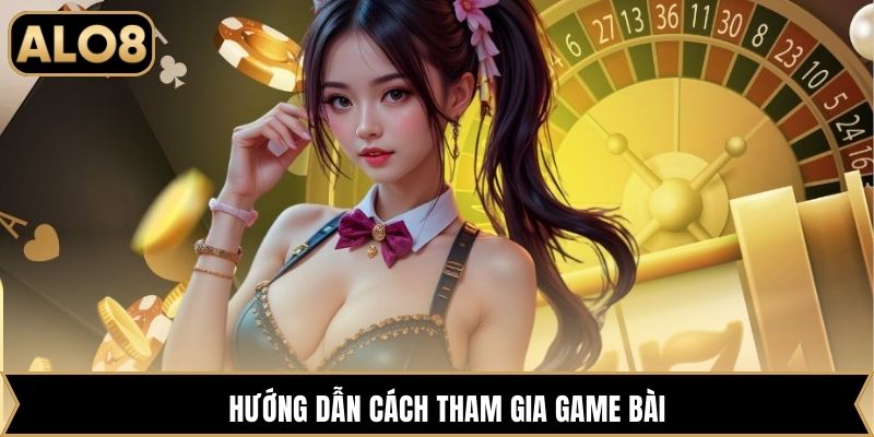 Hướng dẫn cách tham gia game bài