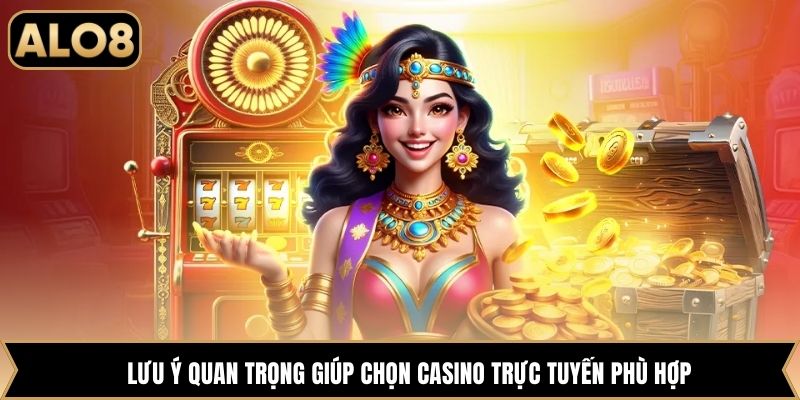 Lưu ý quan trọng giúp chọn casino trực tuyến phù hợp
