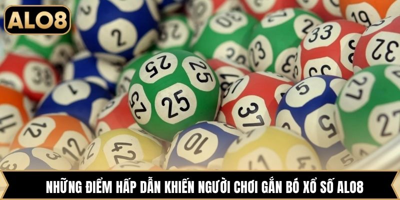 Những điểm hấp dẫn khiến người chơi gắn bó xổ số Alo8