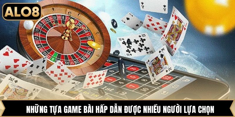 Những tựa game bài hấp dẫn được nhiều người lựa chọn