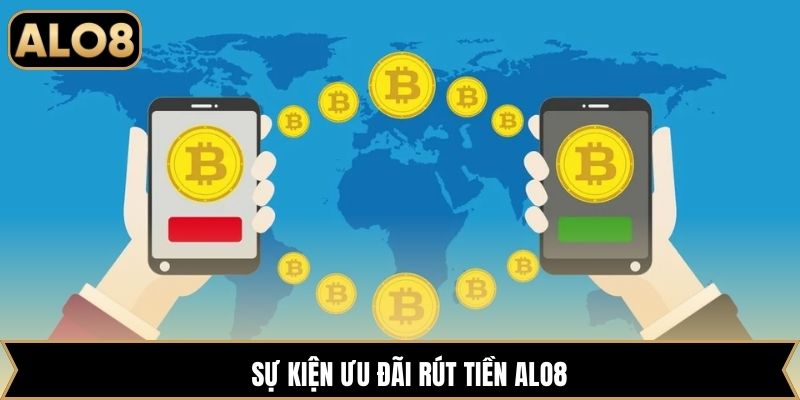 Sự kiện ưu đãi rút tiền Alo8