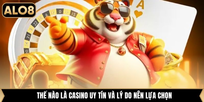 Thế nào là casino uy tín và lý do nên lựa chọn