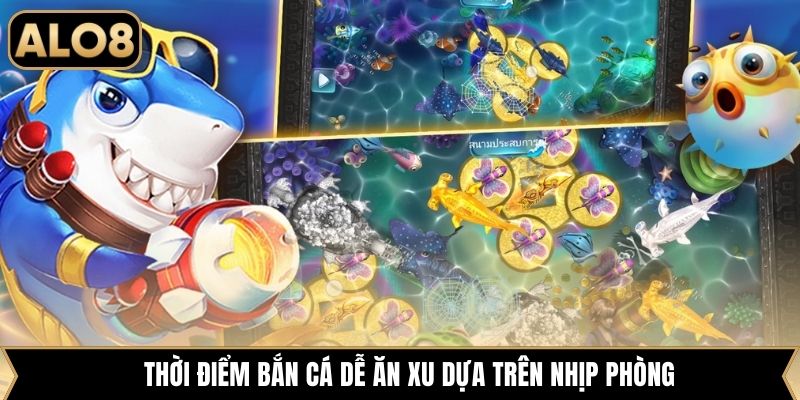 Thời điểm bắn cá dễ ăn xu dựa trên nhịp phòng