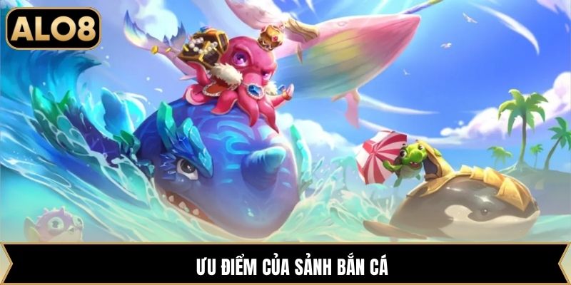 Ưu điểm của sảnh bắn cá